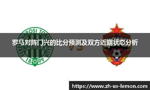 罗马对阵门兴的比分预测及双方近期状态分析
